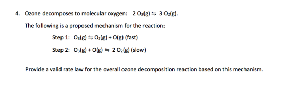 4. Ozone decomposes to molecular oxygen: 203(g) — 3 O2(g). The following is a proposed mechanism for the reaction: Step 1: 03