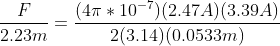 \frac{F}{2.23 m} = \frac{(4\pi*10^{-7})(2.47 A)(3.39 A)}{2(3.14) (0.0533m)}