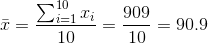 ar{x}=rac{sum_{i=1}^{10}x_{i}}{10}=rac{909}{10}=90.9