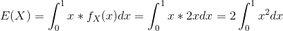 E(X) = int_{0}^{1}x*f_X(x)dx = int_{0}^{1}x*2x dx = 2 int_{0}^{1}x^2dx