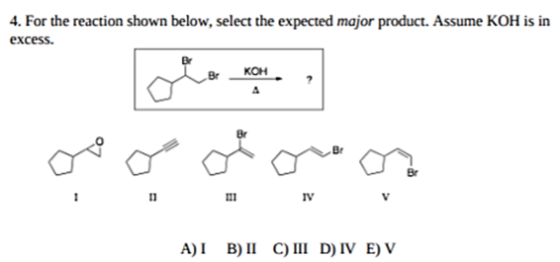 4. For the reaction shown below, select the expected major product. Assume KOH is in excess. | و مهم مو A) IB) I C III D) IN
