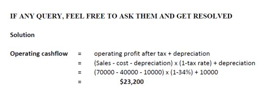 IF ANY QUERY, FEEL FREE TO ASK THEM AND GET RESOLVED Solution Operating cashflow = operating profit after tax + depreciation
