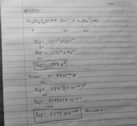 Date Solution Capo) w 3 ca+2 + 2 polag) 35 25 Ksp = (3) 3 x(25) ² kso = 2753 x 45² or [ksp=10855 Given so 5x10-4 M so Ksp² 10