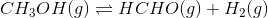 CH_{3}OH(g) \rightleftharpoons HCHO(g) + H_{2}(g)