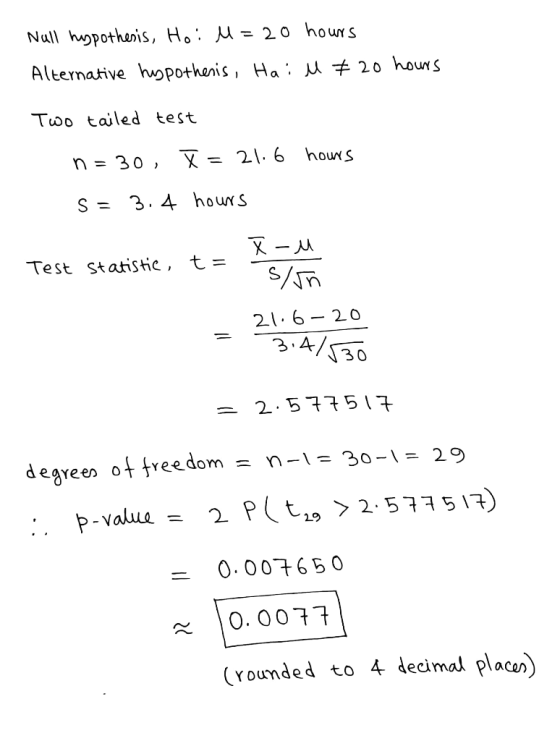 Null hypothesis, Ho: M = 20 hours Alternative hiypotheris, Hailu #20 hours Two tailed test n = 30, X = 21.6 hours S = 3.4 hou