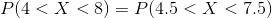 P(4<X<8)= P(4.5<X<7.5)