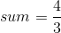 sum=\frac{4}{3}