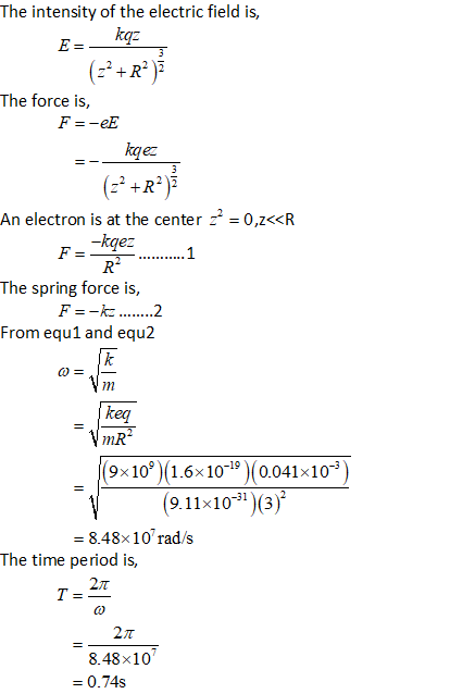 The intensity of the electric field is, kaz E= (z+R) The force is, F=-eE kqez (+R) An electron is at the center 2 = 0,2<<R -k