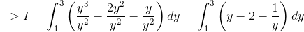 => I=\int_1^3\left (\frac{y^3}{y^2} -\frac{2y^2}{y^2}-\frac{y}{y^2} \right )dy =\int_1^3\left (y -2-\frac{1}{y} \right )dy