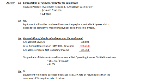 Answer 1a. Computation of Payback period for the Equipment. Payback Period = Investment Required / Annual Net Cash Inflow = $