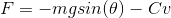 F=-mgsin(\theta )-Cv
