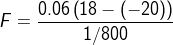 F = \frac{0.06 \left (18 - \left ( -20 \right ) \right )}{ 1/800}