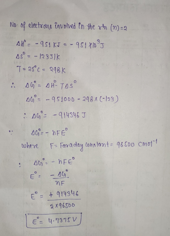 No. of electrons involved in the oth (m) = 2 AH = - 951 KJ = - 951 71035 AS = - 12351k T= 25 c= 29616 un AG = BH-TOS AG – 951