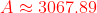 {\color{Red} A \approx 3067.89 }