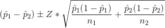 \left ( \hat{p}_{1}-\hat{p}_{2} \right )\pm Z*\sqrt{\frac{\hat{p}_{1}(1-\hat{p}_{1})}{n_{1}}+\frac{\hat{p}_{2}(1-\hat{p}_{2})}{n_{2}}}