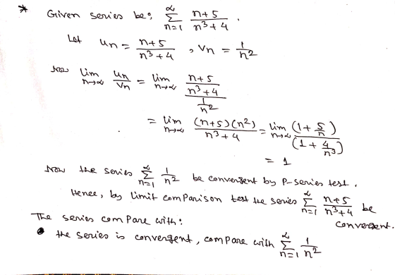 * Giren series beo M& nt5 n3+ 4 nal LOA un- n45 n3+4 on = ha Now lim → un lim nyw nes 13+4 = lim (n+5) (1²) nya lim (1+s n3+4
