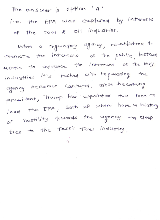The answer is option A i.e. the EPA captured by interests of the & oil industries was coal a of its When established to re