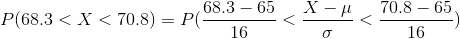 P(68.3<X<70.8)=P(\frac{68.3-65}{16}<\frac{X-\mu}{\sigma}<\frac{70.8-65}{16})