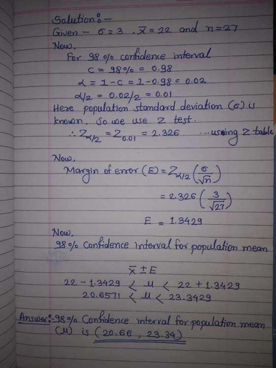 Solutions - Given - 0=3 x = 22 and n=27 Now, For 98% confidence interval C = 98% = 0.98 . =1-C = 2-0.98€ 0.02 4/2 = 0.02/2 =