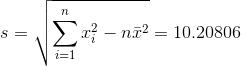 s = \sqrt{\sum_{i=1}^{n}x_i^2-n\bar{x}^2} = 10.20806