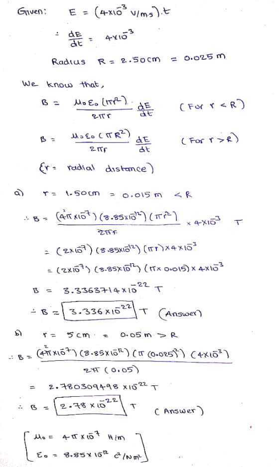 Given: E = (4x163 vms).t .de - 4X163 Radius R = 2.50 cm = 0.025 m We know that, B = Mo Eo (12) gar ( For r <R) de Ba ( For r>