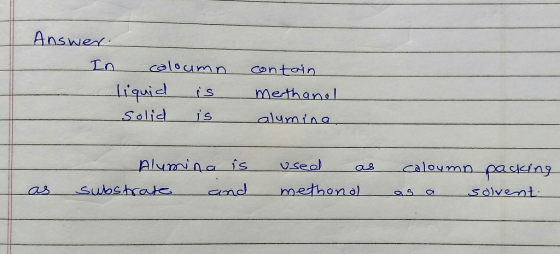 Answer. In coloumn liquid is solid is contain methanol alumina, Alumina is substrate and used as methond) coloumn packing as