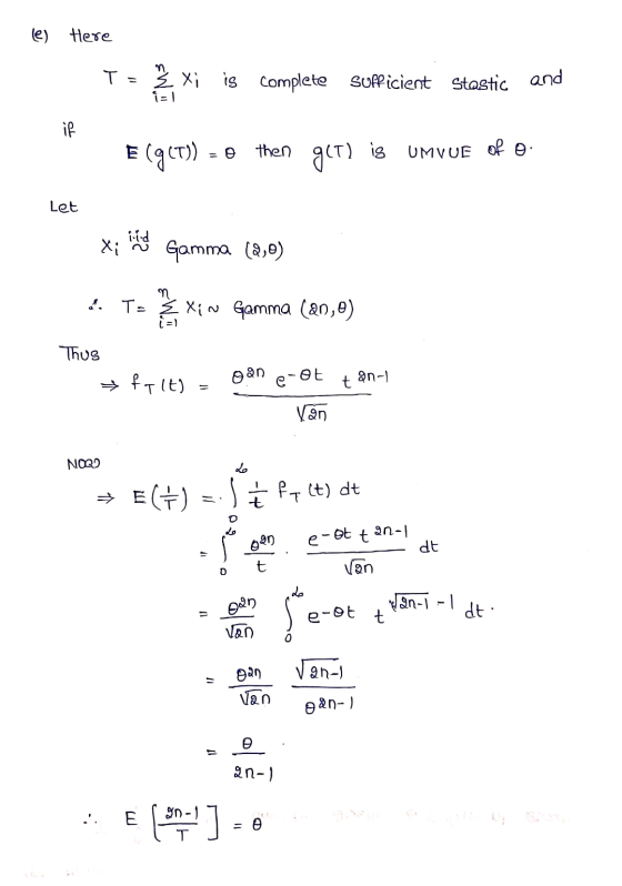 (e) Here T = 3 Xi is complete sufficient Stastic and E (OCT)) = 8 then get) is UMVUE of o. Let xivind Gamma (2,0) 4. T o xiw