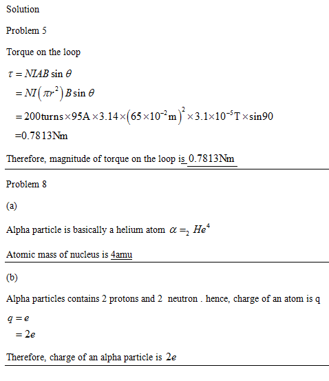 Solution Problem 5 Torque on the loop τ=NIAB sin θ 200turns x95A x3.14x 65x10-2mx3.1x10-5Txsin90 -0.7813Nm Therefore, magnitu