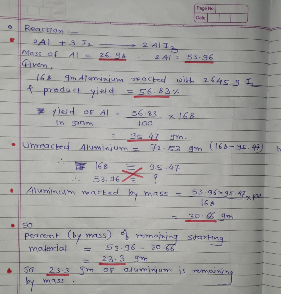 Page No. Date o 7 2 AlI Reaction : RAL + 3 I 2 Mass of A1= 26.98 : 2 A1 = 53.96 Given, 168 gm Aluminium reacted with 2645 9 &
