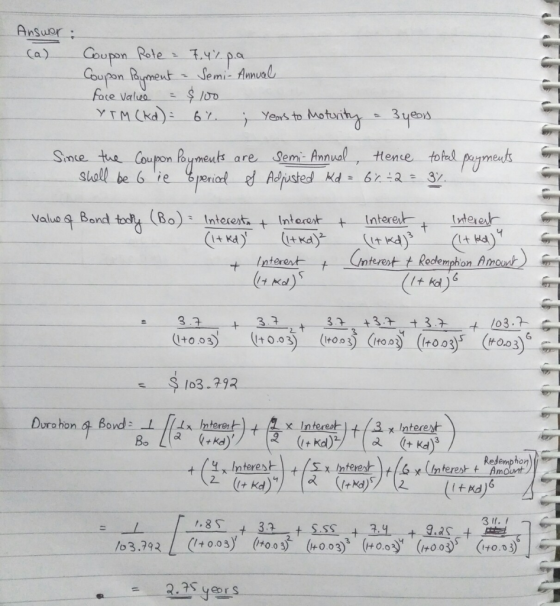 Answer: (a) Coupon Rote = 7.4%p.a. Coupon Payment - Semi- Annual face value = $100 YTM (kd) = 67. ; years to Moturity a 3 yeo