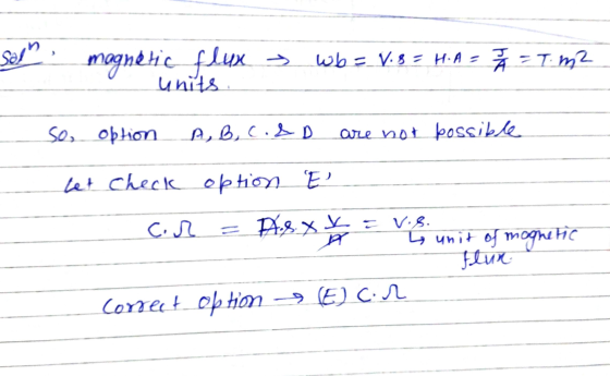 sola magnetic flux > Wb= V.S = H.A - 2/4 = T. m2 units so, option A, B, C.&D are not possible Let check option E cor As.x x =