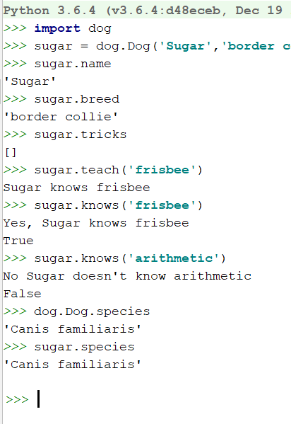 Python 3.6.4 (v3.6.4:d48eceb, Dec 19 >>import dog sugardog. Dog (Sugar, border c sugar.name Sugar >>sugar.breed border col