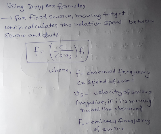 fo Using Doppler formula, - for fixed source, moving target ) which calculates the relative speed between Source and douds F=