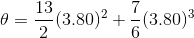 \theta = \frac{13}{2} (3.80) ^{2} + \frac{7}{6} (3.80) ^{3}