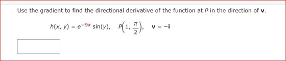 Use the gradient to find the directional derivative of the function at P in the direction of v. h(x, y) = (-9sin(y), P(1,5),