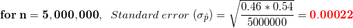 for n= 5,000,000, Standard error (op) = 0.46 * 0.54 V 5000000 = 0.00022