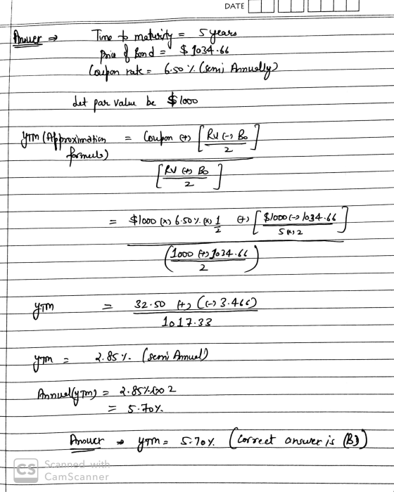 DATE Answer a Time to maturity = years Price of Bond = $1034.66 Coupon rate= par value be $1000 6.50% (semi Annually Let Coup