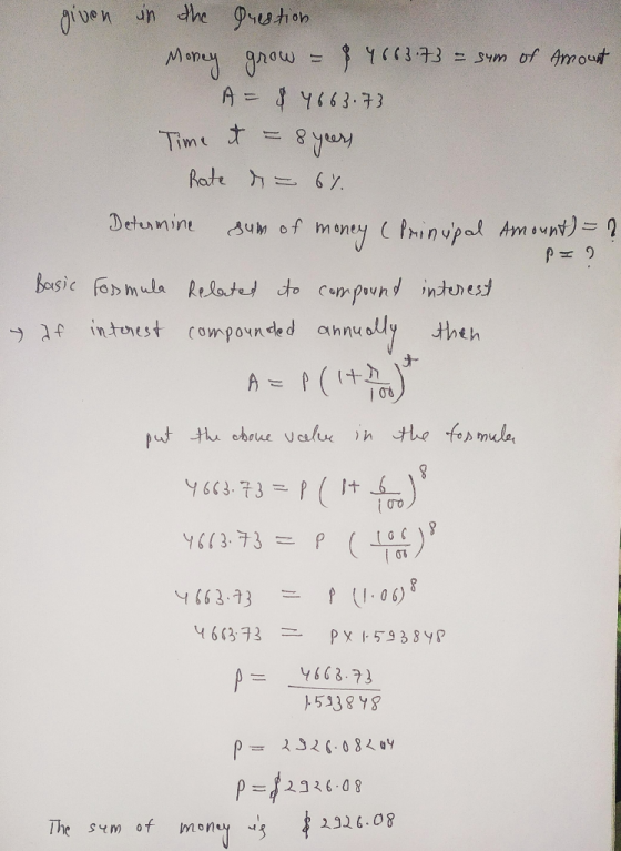 given in the question Money grow $ 466.73 = sum of Amount A = 8 4663.73 Time et 8 years Rate = 6%. sum of Determine money (Pr