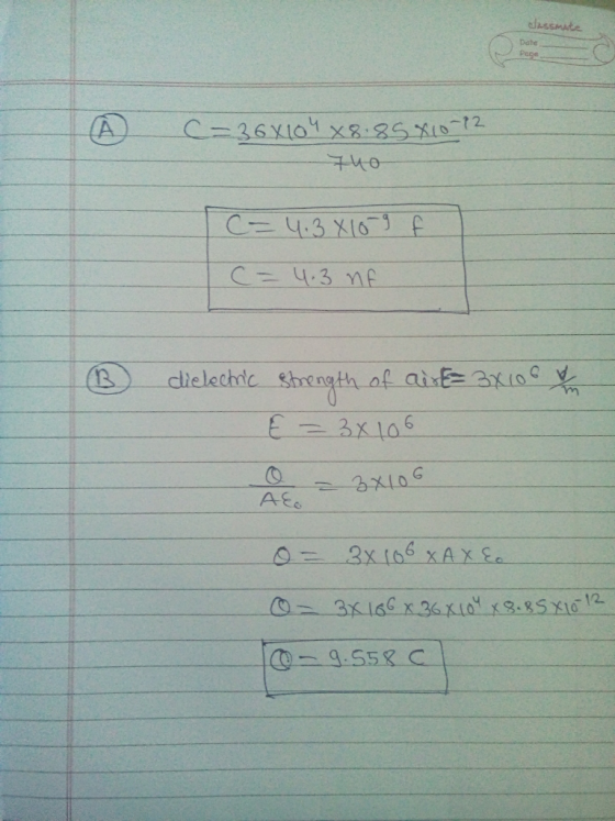 classmate Date Pege С — 36y(оч х8:gs Xto- 140 — с – ч. 3 Х(0 E C = 4.3 nf (3) , clielectric &hrength of aiE= 3x to Е — 3x106