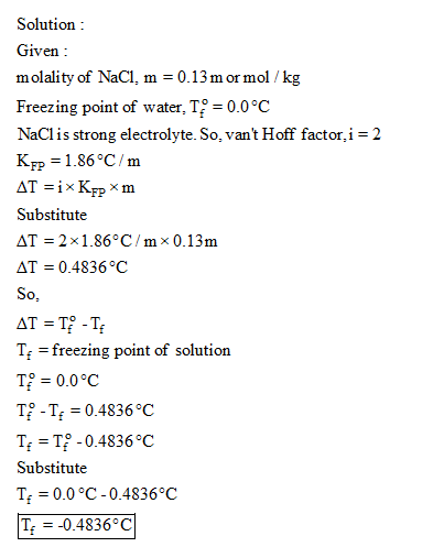 Solution Given molality of NaCl, m = 0.13m or mol / kg Freezing point of water, T 0.0°c NaCl is strong electrolyte. So, vant