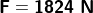\mathbf{F = 1824 \; N}
