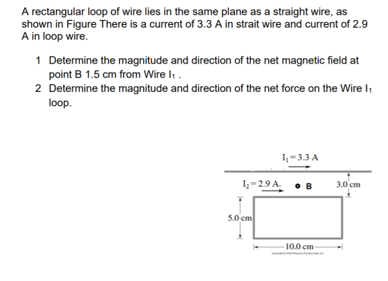 A rectangular loop of wire lies in the same plane as a straight wire, as shown in Figure There is a current of 3.3 A in strai