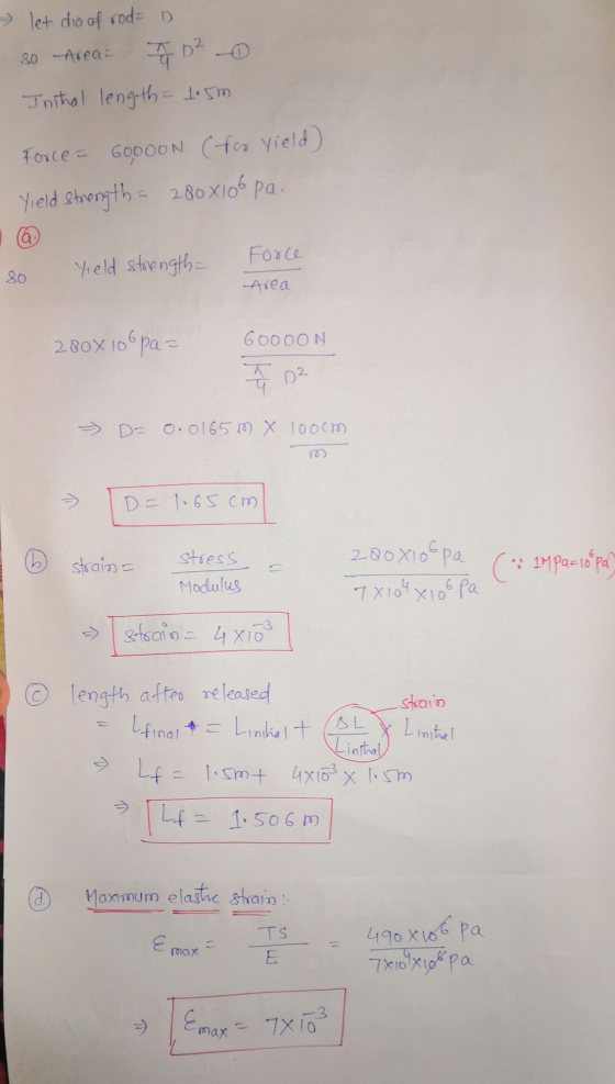 - let dia of rod: D so Arean TD² Inital length= 1.5m Force = 6oooon. (foo yield) Yield strength= 280 8106 pa. @ Yield strengt