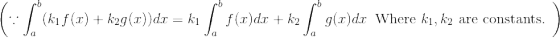 \left ( \because \int_{a}^{b} (k_1f(x)+ k_2 g(x))dx = k_1\int_{a}^{b}f(x)dx + k_2 \int_{a}^{b} g(x)dx\;\:\text{Where } k_1 , k_2 \text{ are constants. }\right )