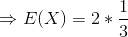 Rightarrow E(X) = 2*rac{1}{3}