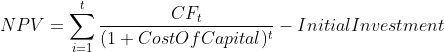 NPV = \sum_{i=1}^{t} \frac{CF_{t}}{(1+ CostOfCapital)^{t}} - Initial Investment