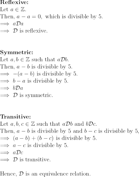 Reflexive: Let a e Z. Then, a - a = 0, which is divisible by 5. BaDa = D is reflexive. Symmetric: Let a, b e Z such that a Db
