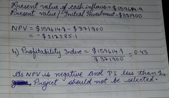 Present value of cash inflows = $159684.9 Present value Dgnitial Irvestment = $341900 NPV - $ 159614.9 - $371900 = - $ 212285