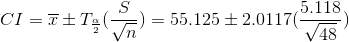 CI=\overline{x}\pm T_{\frac{\alpha }{2}}(\frac{S}{\sqrt{n}})=55.125\pm 2.0117(\frac{5.118}{\sqrt{48}})