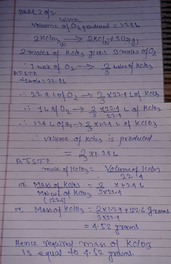 part 2 of 3 Given Volume of Oz produced = 1.242 akelun > ako +304g 2 moles of keloz gives 3 moles of 2 .. 1 more of Oz - 2 ho